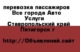 перевозка пассажиров - Все города Авто » Услуги   . Ставропольский край,Пятигорск г.